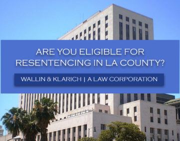 Wallin & Klarich Criminal Defense Attorney Resentencing Los Angeles County LA